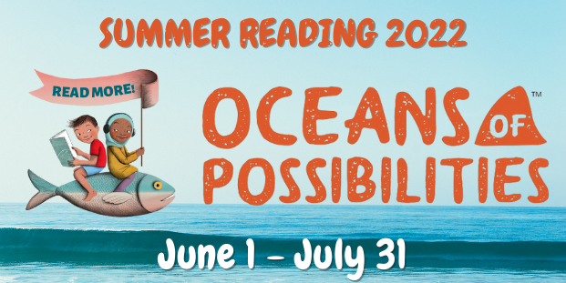 Summer Reading 2022: Oceans of Possibilities June 1 to July 31